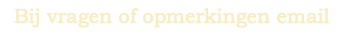  Bij vragen of opmerkingen email